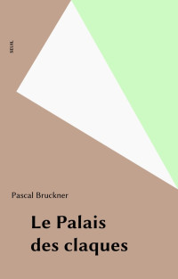 Pascal Bruckner — Le palais des claques