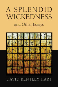 David Bentley Hart; — A Splendid Wickedness and Other Essays