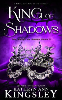 Kathryn Ann Kingsley — King of Shadows: A deliciously dark villain romance (The Masks of Under Book 2)