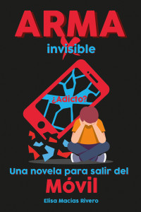 Elisa Macías Rivero — ARMA invisible: Una novela para salir del Móvil (Spanish Edition)
