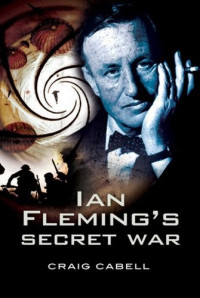 Craig Cabell — Ian Fleming's Secret War