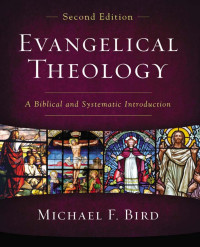 Michael F. Bird; — Evangelical Theology, Second Edition