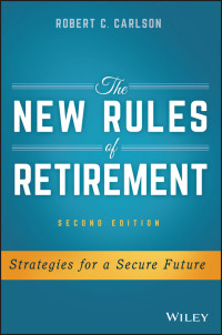 Robert C. Carlson — The New Rules of Retirement: Strategies for a Secure Future