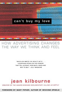 Jean Kilbourne — Can't Buy My Love: How Advertising Changes the Way We Think and Feel