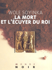 Wole Soyinka — La mort et l'écuyer du roi Coll. Monde Noir