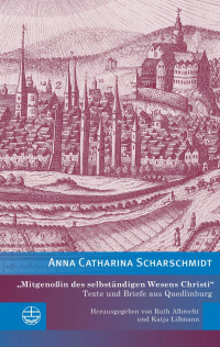 Anna Catharina Scharschmidt — „Mitgenoßin des selbständigen Wesens Christi“