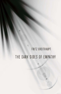 Fritz Breithaupt, translated by Andrew B. B. Hamilton — The Dark Sides of Empathy
