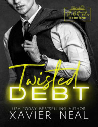 Xavier Neal — Twisted Debt: A Forced Proximity Dark Romance (The Debt Tales Book 1)