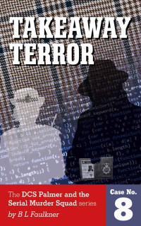 Barry Faulkner & Barry Faulkner — TAKEAWAY TERROR: The DCS Palmer and the Serial Murder Squad series. Case No.8