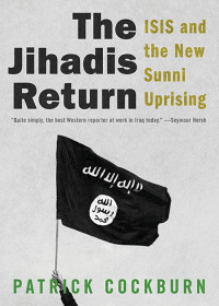 Patrick Cockburn — The Jihadis Return: Isis and the New Sunni Uprising