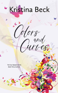 Kristina Beck [Beck, Kristina] — Colors and Curves: Four Seasons Series Book 3 - Summer