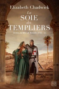 Elizabeth Chadwick — Guillaume le Maréchal T3 : La soie des Templiers