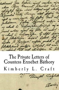 Kimberly Craft — The Private Letters of Countess Erzsébet Báthory