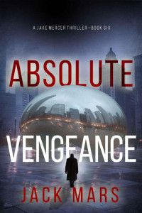 Jack Mars — Absolute Vengeance (A Jake Mercer Political Thriller—Book 6)