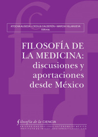 Cecilia M. Calderón Aguilar, Atocha Aliseda, Marcia Villanueva — Filosofía de la medicina: discusiones y aportaciones desde México