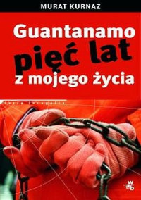 KURNAZ MURAT — Guantanamo piec lat z mojego zycia