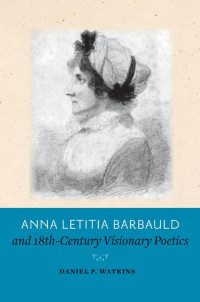 Daniel P. Watkins — Anna Letitia Barbauld and Eighteenth-Century Visionary Poetics