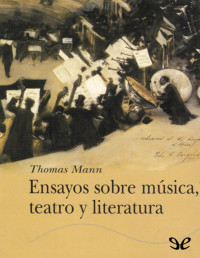 Thomas Mann — ENSAYOS SOBRE MÚSICA, TEATRO Y LITERATURA