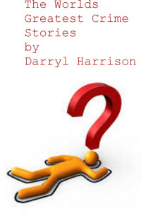 Darryl Harrison — The Worlds Greatest Crime Stories