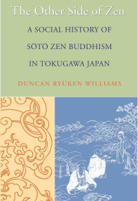 Duncan Ryūken Williams — The Other Side of Zen: A Social History of Sōtō Zen : Buddhism in Tokugawa Japan