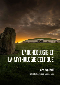 John Waddell (Traduit de l'anglais par Marie Le Men); — L'archologie et la Mythologie Celtique