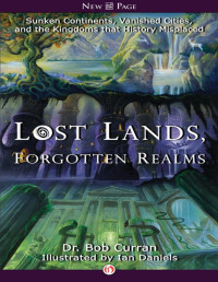 Bob Curran — Lost Lands, Forgotten Realms: Sunken Continents, Vanished Cities, and the Kingdoms that History Misplaced