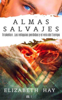 Elizabeth Hay — Almas Salvajes: Triskelion las reliquias perdidas y el velo del tiempo (Spanish Edition)