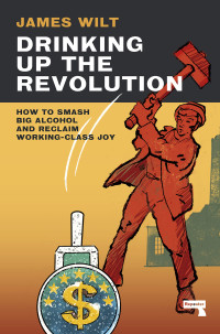 James Wilt — Drinking Up the Revolution