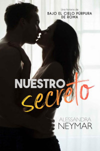 Alessandra Neymar — Nuestro secreto (Bajo el cielo púrpura de Roma) (Spanish Edition)
