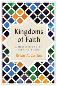 Brian A. Catlos; — Kingdoms of Faith