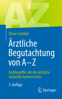 Elmar Ludolph — Ärztliche Begutachtung von A - Z: Fachbegriffe, die der ärztliche Gutachter kennen muss