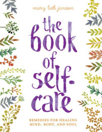 Mary Beth Janssen — The Book of Self-Care: Remedies for Healing Mind, Body, and Soul