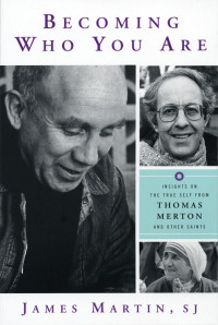 James Martin, SJ — Becoming Who You Are: Insights on the True Self From Thomas Merton and Other Saints