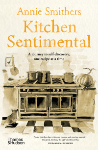 Annie Smithers — Kitchen Sentimental: A journey to self-discovery, one recipe at a time