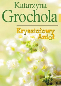 Katarzyna Grochola — Krysztalowy Anioł