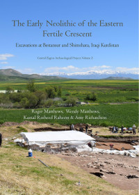 Roger Matthews, Wendy Matthews, Kamal Rasheed Raheem, Amy Richardson — The Early Neolithic of the Eastern Fertile Crescent: Excavations at Bestansur and Shimshara, Iraqi Kurdistan