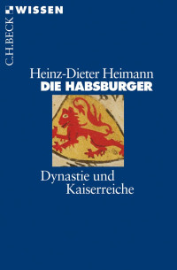 Heimann, Heinz-Dieter — Die Habsburger: Dynastie und Kaiserreiche