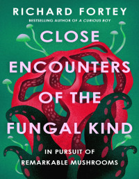 Richard Fortey — Close Encounters of the Fungal Kind