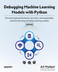 Madani, Ali;MacKinnon, Stephen; — Debugging Machine Learning Models with Python