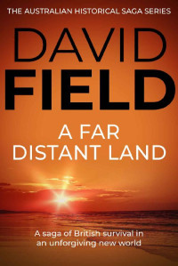 David Field — A Far Distant Land: A saga of British survival in an unforgiving new world (The Australian Historical Saga Series Book 1)