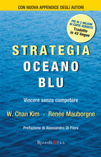 W. Chan Kim & Renée Mauborgne — Strategia oceano blu: Vincere senza competere