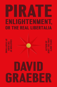 David Graeber — Pirate Enlightenment, or the Real Libertalia