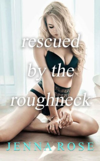 Jenna Rose — Rescued By the Roughneck