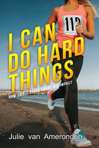 Julie van Amerongen — I Can Do Hard Things. How Small Steps Equal Big Impact
