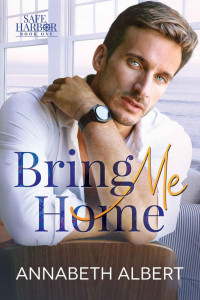 Annabeth Albert — Bring Me Home: A Dad's Best Friend Small Town MM Romance (Safe Harbor Book 1)