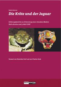 Ralph Metzner — Die Kröte und der Jaguar. Erfahrungsberichte zur Erforschung einer visionären Medizin - Bufo alvarius und 5-MeO-DMT