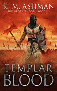 K.M. Ashman & Kevin Ashman — Templar Blood: The Battle of Hattin (The Brotherhood Book 3)