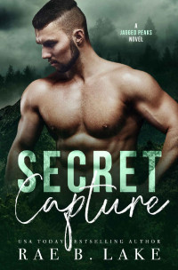 Rae B. Lake — Secret Capture: An Outlaw Mountain Man Romantic Suspense (Jagged Peaks Mountain Book 1)