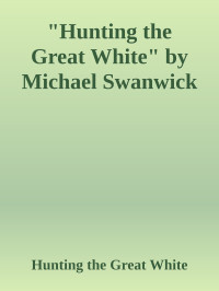 Michael Swanwick — Hunting the Great White
