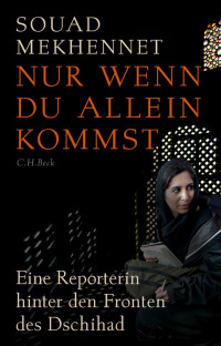 Mekhennet, Souad — Nur wenn du allein kommst: Eine Reporterin hinter den Fronten des Jihad